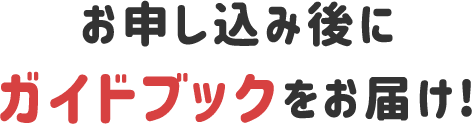 お申し込み後にガイドブックをお届け！